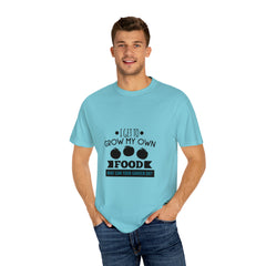 I Get To Grow My Own Food T-shirt