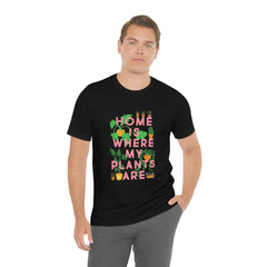 Home Is Where My Plants Are Tee