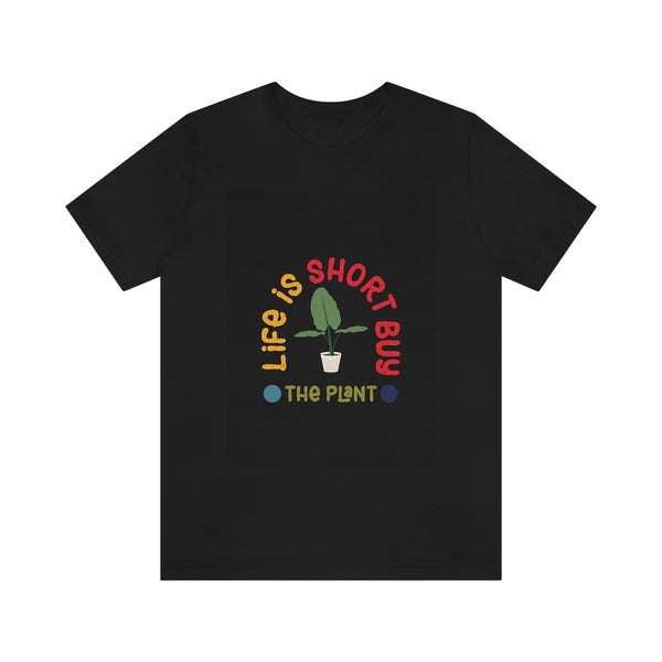 Life Is Short Buy Plants Tee