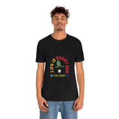 Life Is Short Buy Plants Tee