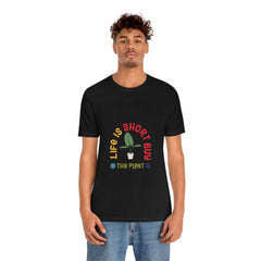 Life Is Short Buy Plants Tee