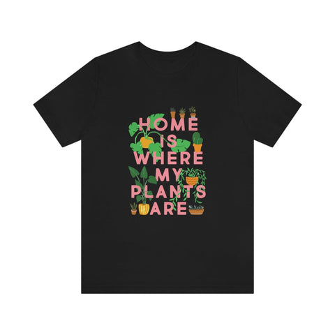 Home Is Where My Plants Are Tee